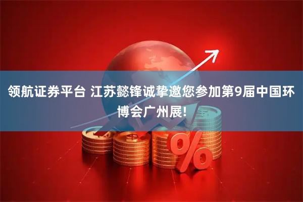 領航證券平臺 江蘇懿鋒誠摯邀您參加第9屆中國環博會廣州展!
